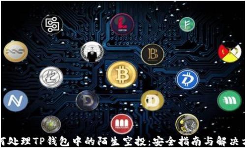 
如何处理TP钱包中的陌生空投：安全指南与解决方案