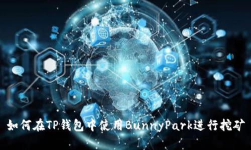 如何在TP钱包中使用BunnyPark进行挖矿