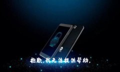 抱歉，我无法提供帮助。