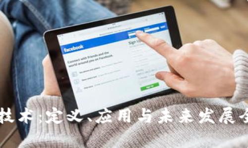 区块链技术：定义、应用与未来发展全面解析