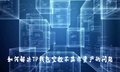 如何解决TP钱包空投不显示资产的问题