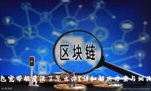 TP钱包宽带能量没了怎么办？详细解决方案与相关信息