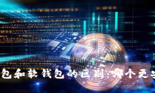 加密货币硬钱包和软钱包的区别：哪个更安全更适合你？