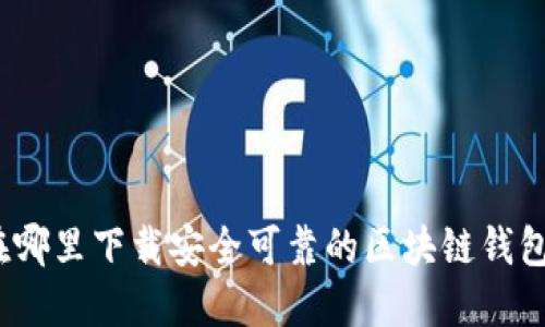 在哪里下载安全可靠的区块链钱包？