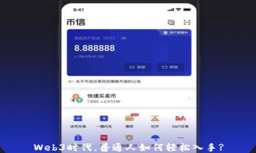 
Web3时代，普通人如何轻松入手?