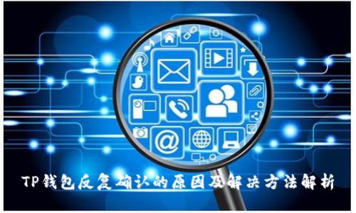 TP钱包反复确认的原因及解决方法解析