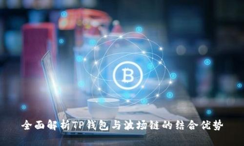 全面解析TP钱包与波场链的结合优势
