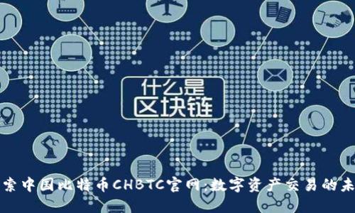 探索中国比特币CHBTC官网：数字资产交易的未来