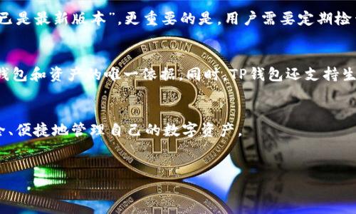 TP钱包简介
TP钱包是一款专为区块链用户设计的多功能数字资产钱包，支持多种加密货币的存储与交易。它的主要功能包括资产管理、代币交易、去中心化应用（DApp）的使用等。随着区块链技术的迅猛发展，用户对数字资产管理的需求也日益增强，TP钱包凭借其便捷的操作界面和安全的存储方式，逐渐成为用户的热门选择。

TP钱包的版本历史
TP钱包的版本经历了多次更新和迭代，以适应市场需求和技术进步。每个版本都会在用户体验和安全性方面进行增强。例如，最新版本可能会引入更先进的加密技术，以保护用户的私钥和资产安全，同时还会DApp使用的流畅度及交互体验。

TP钱包的特点
TP钱包的独特之处在于其用户友好的界面和强大的功能。首先，它支持多种主流加密货币，如比特币、以太坊及其ERC20代币。这意味着用户不需要下载多个钱包，只需一个TP钱包即可管理多种资产。
其次，TP钱包具备去中心化交易的功能，用户可以直接在钱包内进行币对交易，无需转移到交易所，最大程度上保护了用户的隐私安全。此外，TP钱包集成了各种去中心化应用，用户可以方便地进行借贷、游戏、NFT等多种操作，提升了数字资产的使用场景。

如何查看TP钱包的版本
要查看TP钱包的版本，用户可以打开钱包应用，进入设置或关于页面，通常会显示当前版本号。如果用户下载的是最新版本，会在此页面指明“已是最新版本”。更重要的是，用户需要定期检查钱包更新，以确保其安全性和稳定性。

TP钱包的安全性
TP钱包在安全性方面做了大量工作，它采用行业标准的加密技术来保护用户的数据。用户需要牢记自己的私钥和助记词，因为这两者是恢复钱包和资产的唯一依据。同时，TP钱包还支持生物识别登录（如指纹和面部识别），进一步增强了安全性。用户在进行交易时也会收到多重身份验证，确保每一笔交易都是由合法用户发起的。

总结
总之，TP钱包因其多功能性、高安全性和用户友好的界面，已成为众多区块链爱好者的重要工具。通过对TP钱包不同版本的不断，用户能够安全、便捷地管理自己的数字资产。

TP钱包, 加密货币钱包, 数字资产管理/guanjianci
TP钱包版本解析：一站式数字资产管理工具的优越性