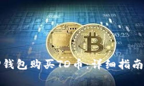 如何使用TP钱包购买TD币：详细指南与注意事项