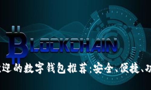 2023年最受欢迎的数字钱包推荐：安全、便捷、功能全面的选择