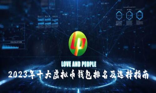 2023年十大虚拟币钱包排名及选择指南