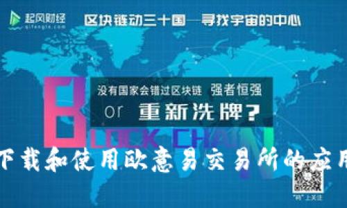 如何下载和使用欧意易交易所的应用程序