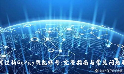 如何注销GoPay钱包账号：完整指南与常见问题解答