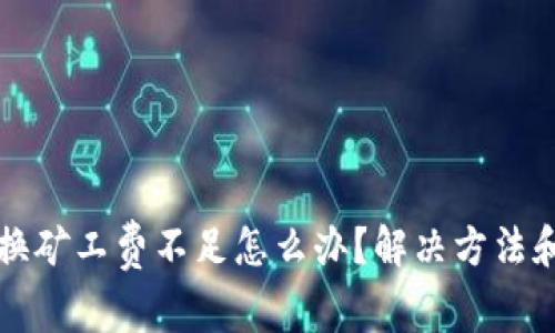 TP钱包转换矿工费不足怎么办？解决方法和技巧解析
