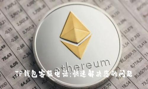 TP钱包客服电话：快速解决您的问题