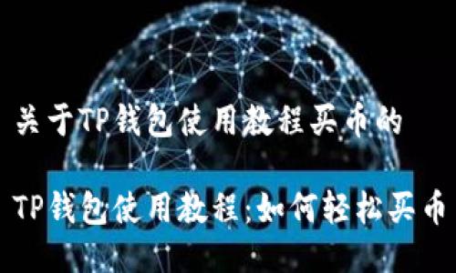关于TP钱包使用教程买币的

TP钱包使用教程：如何轻松买币