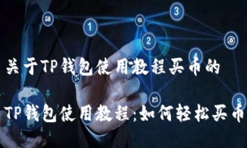 关于TP钱包使用教程买币的

TP钱包使用教程：如何轻松买币