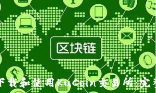   
如何下载和使用KuCoin交易所：完整指南