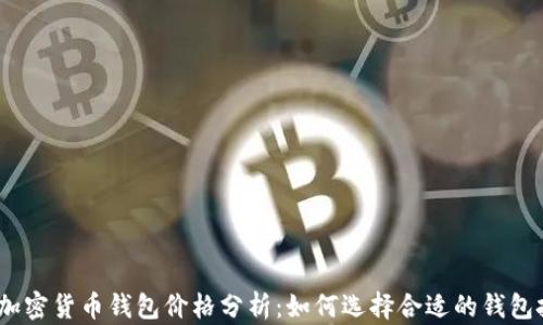 
2023年加密货币钱包价格分析：如何选择合适的钱包投资安全