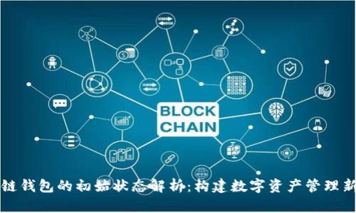 区块链钱包的初始状态解析：构建数字资产管理新生态