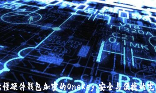 
一文读懂硬件钱包加密的OneKey：安全与便捷的完美结合