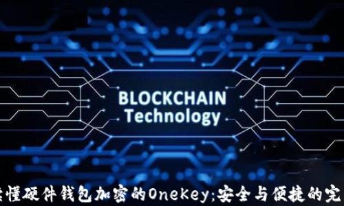 
一文读懂硬件钱包加密的OneKey：安全与便捷的完美结合