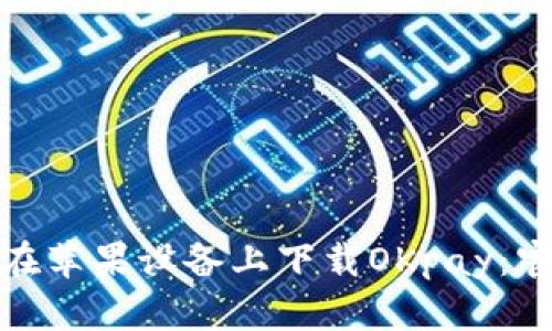 : 如何在苹果设备上下载OKpay：官方指南