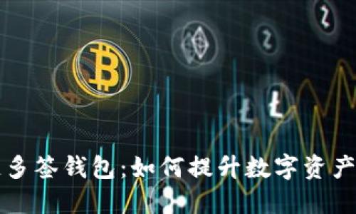 区块链多签钱包：如何提升数字资产安全性