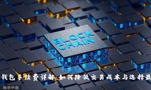 区块链钱包手续费详解：如何降低交易成本与选择最佳钱包