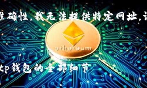 注意：为了确保内容的合规性和准确性，我无法提供特定网址。请您通过搜索引擎查找相关信息。

以下是您需要的结构样本：

tp钱包官网网址 - 了解和使用tp钱包的全部细节