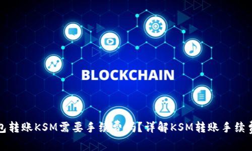 TP钱包转账KSM需要手续费吗？详解KSM转账手续费问题