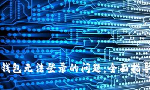 如何解决虚拟币钱包无法登录的问题：全面指导与常见故障排查