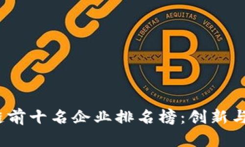 2023年区块链前十名企业排名榜：创新与机遇的引领者