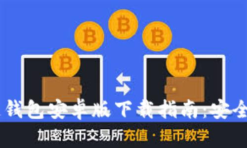 最新区块链钱包安卓版下载指南：安全、实用、全面