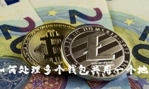 TP钱包：如何处理多个钱包共用一个地址的问题