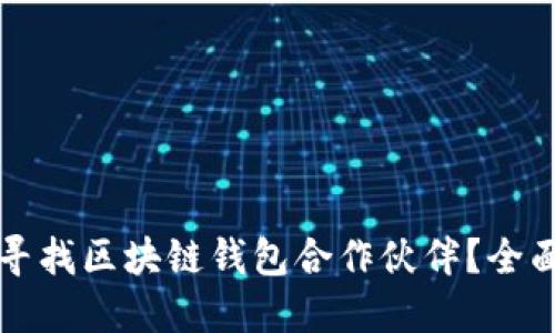 如何寻找区块链钱包合作伙伴？全面指南
