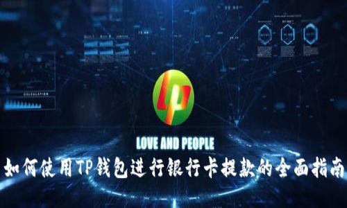 如何使用TP钱包进行银行卡提款的全面指南