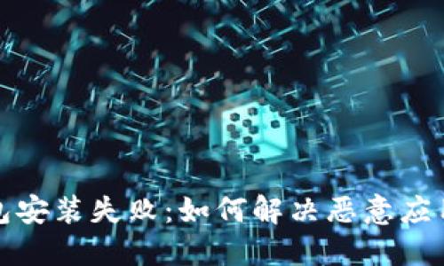 TP钱包安装失败：如何解决恶意应用问题
