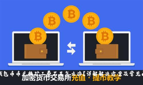 TP钱包币币兑换矿工费不足怎么办？详解解决方案及常见问题