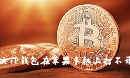 如何解决TP钱包在苹果手机上打不开的问题