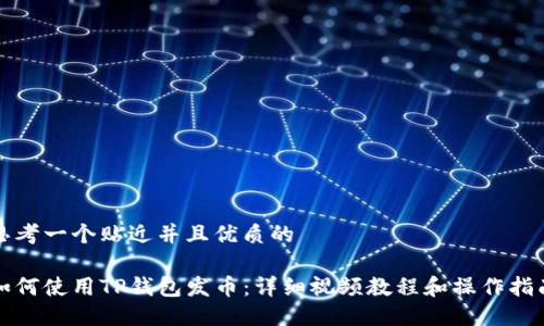 思考一个贴近并且优质的

如何使用TP钱包发币：详细视频教程和操作指南