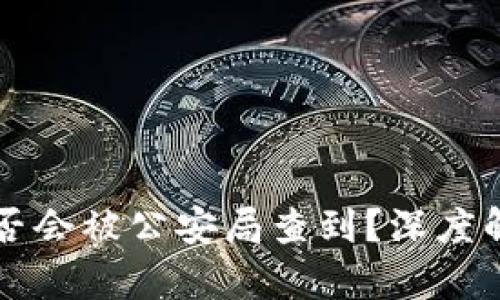 区块链钱包是否会被公安局查到？深度解析与隐私保护