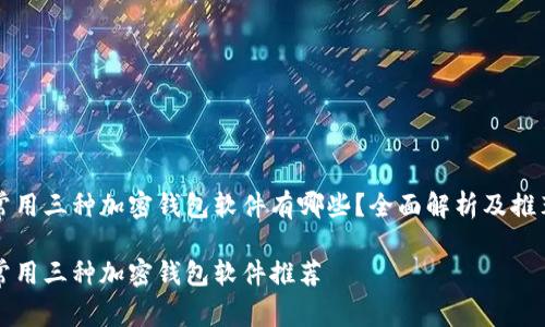 常用三种加密钱包软件有哪些？全面解析及推荐

常用三种加密钱包软件推荐