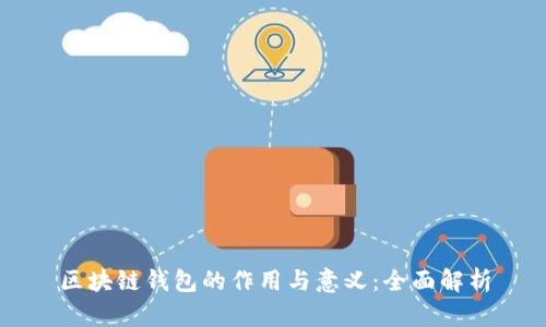 区块链钱包的作用与意义：全面解析