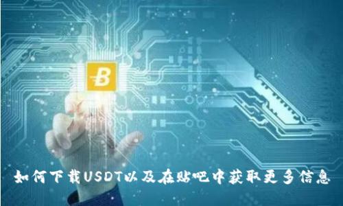 如何下载USDT以及在贴吧中获取更多信息