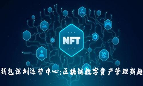 TP钱包深圳运营中心：区块链数字资产管理新趋势