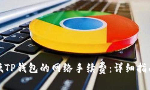 如何降低TP钱包的网络手续费：详细指南与技巧