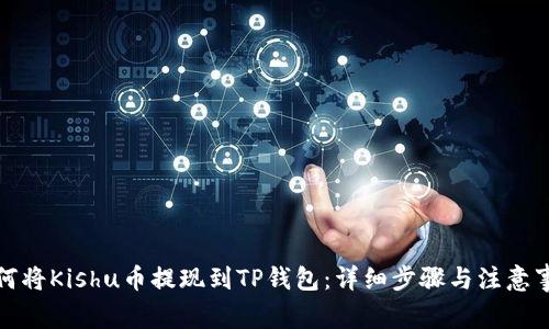 如何将Kishu币提现到TP钱包：详细步骤与注意事项
