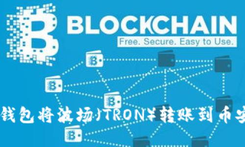 如何通过TP钱包将波场（TRON）转账到币安（Binance）